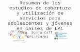 Estudios de Cobertura y Utilización de Servicios para Adolescentes y Jóvenes en LAC. Dra Sonja Caffe