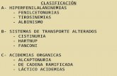CLASIFICACIÓN A- HIPERFENILALANINEMIAS - FENILCETONURIAS - TIROSINEMIAS - ALBINISMO B- SISTEMAS DE TRANSPORTE ALTERADOS - CISTINURIA - HARTNUP - FANCONI.
