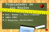 Propiedades de los Reales Dra. Noemí L. Ruiz Limardo 2004-2005 © Derechos Reservados.