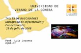 UNIVERSIDAD DE VERANO DE LA GOMERA Prof. Luis Joyanes Aguilar 1 TALLER DE BUSCADORES (Búsqueda de Información y Conocimiento) 29 de julio de 2008.