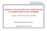 Alfonso Miranda Londoño Septiembre 5 de 2013 ORIGEN Y EVOLUCIÓN DEL DERECHO DE LA COMPETENCIA EN COLOMBIA LA LEY 155 DE 1959 Y SU LEGADO.