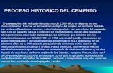 PROCESO HISTORICO DEL CEMENTO El cemento ha sido utilizado durante más de 2.000 años en algunas de sus diversas formas. Aunque se encuentran vestigios.