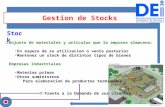 Gestion de Stocks Stock Conjunto de materiales y articulos que la empresa almacena: En espera de su utilizacion o venta posterior Mantener un stock de.