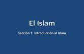 El Islam Sección 1: Introducción al Islam. Historia Breve del Islam.