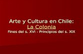 Arte y Cultura en Chile: La Colonia Fines del s. XVI - Principios del s. XIX La Colonia La Colonia.