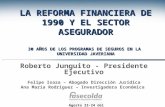 LA REFORMA FINANCIERA DE 1990 Y EL SECTOR ASEGURADOR 30 AÑOS DE LOS PROGRAMAS DE SEGUROS EN LA UNIVERSIDAD JAVERIANA Roberto Junguito - Presidente Ejecutivo.