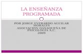 POR JORGE EVERARDO AGUILAR MORALES ASOCIACIÓN OAXAQUEÑA DE PSICOLOGÍA A.C. 2009 LA ENSEÑANZA PROGRAMADA.