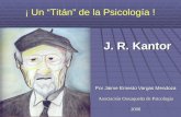 J. R. Kantor Por Jaime Ernesto Vargas Mendoza Asociación Oaxaqueña de Psicología 2008 ¡ Un Titán de la Psicología !