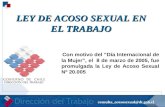 Consulta_acososexual@dt.gob.cl LEY DE ACOSO SEXUAL EN EL TRABAJO LEY DE ACOSO SEXUAL EN EL TRABAJO Con motivo del Día Internacional de la Mujer, el 8 de.