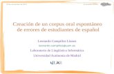16 de noviembre de 2011 VI Jornadas MAVIR Creación de un corpus oral espontáneo de errores de estudiantes de español Leonardo Campillos Llanos leonardo.campillos@uam.es.