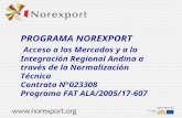 PROGRAMA NOREXPORT Acceso a los Mercados y a la Integración Regional Andina a través de la Normalización Técnica Contrato N°023308 Programa FAT ALA/2005/17-607.