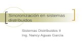 Sincronización en sistemas distribuidos Sistemas Distribuidos II Ing. Nancy Aguas García.
