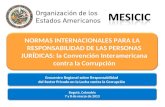 NORMAS INTERNACIONALES PARA LA RESPONSABILIDAD DE LAS PERSONAS JURÍDICAS: la Convención Interamericana contra la Corrupción Encuentro Regional sobre Responsabilidad.