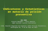 Indicatores y Estatisticas en materia de prisión preventiva INA ZOON Project Manager – Latin America Open Society Justice Initiative CIDH, Reunión Regional.