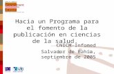 Hacia un Programa para el fomento de la publicación en ciencias de la salud. CNICM-Infomed Salvador de Bahía, septiembre de 2005.