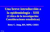 BC Jung Una breve introducción a la epidemiología - XIII (Crítica de la investigación: Consideraciones estadísticas) Betty C. Jung, RN, MPH, CHES.