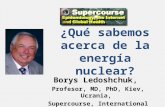 ¿Qué sabemos acerca de la energía nuclear? Borys Ledoshchuk, Profesor, MD, PhD, Kiev, Ucrania, Supercourse, International Editorial Board.