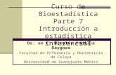 Curso de Bioestadística Parte 7 Introducción a estadística inferencial Dr. en C. Nicolás Padilla Raygoza Facultad de Enfermería y Obstetricia de Celaya.