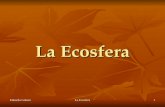 La Ecosfera Eduardo Gómez1La Ecosfera. A escala global la TIERRA es un único ECOSISTEMA Los ecosistemas de la Tierra forman el ecosistema planetario o.
