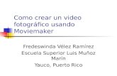 Como crear un video fotográfico usando Moviemaker Fredeswinda Vélez Ramírez Escuela Superior Luis Muñoz Marín Yauco, Puerto Rico.