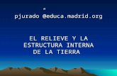 Pjurado@educa.madrid.org EL RELIEVE Y LA ESTRUCTURA INTERNA DE LA TIERRA.