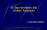 El Sacramento del Orden Sagrado P. Juan María Gallardo P. Juan María Gallardo.