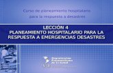 Curso de planeamiento hospitalario para la respuesta a desastres LECCIÓN 4 PLANEAMIENTO HOSPITALARIO PARA LA RESPUESTA A EMERGENCIAS DESASTRES.