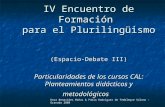 IV Encuentro de Formación para el Plurilingüismo (Espacio-Debate III) Particularidades de los cursos CAL: Planteamientos didácticos y metodológicos Rosa.