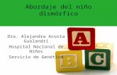Abordaje del niño dismórfico Dra. Alejandra Acosta Gualandri Hospital Nacional de Niños Servicio de Genética.