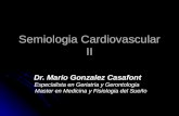 Semiologia Cardiovascular II Dr. Mario Gonzalez Casafont Especialista en Geriatria y Gerontologia Master en Medicina y Fisiologia del Sueño.