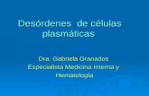 Desórdenes de células plasmáticas Dra. Gabriela Granados Especialista Medicina Interna y Hematología.