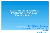 Trastornos de ansiedad: Trastorno Obsesivo Compulsivo. Dr. Miguel Cuadra. Curso de Psiquiatría ME-4016 Abril 2011.