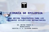 CIRUGÍA DE EPILEPSIA UNA OPCION TERAPEUTICA PARA LOS PACIENTES EPILÉPTICOS REFRACTARIOS DR. HÉCTOR TORRES R. NEUROCIRUGÍA HOSPITAL R. A. CALDERÓN GUARDIA.