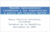 Nancy Patricia Gutiérrez Castañeda Senadora de la República Noviembre de 2009 Régimen Sancionatorio colombiano y las experiencias a partir del Proyecto.