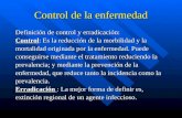 Control de la enfermedad Definición de control y erradicación: Control: Es la reducción de la morbilidad y la mortalidad originada por la enfermedad. Puede.