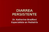 DIARREA PERSISTENTE Dr. Katherine Bradford Especialista en Pediatría.