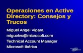 Operaciones en Active Directory: Consejos y Trucos Miguel Angel Vigara miguelvs@microsoft.com Technical Account Manager Microsoft Ibérica.