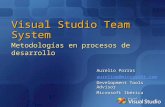 Visual Studio Team System Metodologías en procesos de desarrollo Aurelio Porras aureliop@microsoft.com Development Tools Advisor Microsoft Ibérica.