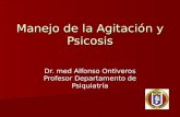 Manejo de la Agitación y Psicosis Dr. med Alfonso Ontiveros Profesor Departamento de Psiquiatría.