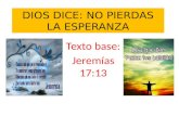 DIOS DICE: NO PIERDAS LA ESPERANZA Texto base: Jeremías 17:13.