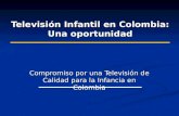 Televisión Infantil en Colombia: Una oportunidad Compromiso por una Televisión de Calidad para la Infancia en Colombia.