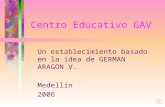 Centro Educativo GAV Un establecimiento basado en la idea de GERMAN ARAGON V. Medellín 2006.