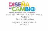 Escuela Primaria Francisco I. Madero Turno matutino Proyecto: Renovación escolar.