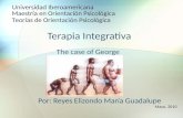 Terapia Integrativa The case of George Por: Reyes Elizondo María Guadalupe Mayo, 2010 Universidad Iberoamericana Maestría en Orientación Psicológica Teorías.