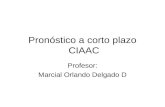 Pronóstico a corto plazo CIAAC Profesor: Marcial Orlando Delgado D.