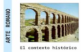 El contexto histórico ARTE ROMANO. Características generales del arte romano al servicio del Estado Racionalidad y funcionalidad para satisfacer al Estado.
