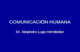 COMUNICACIÓN HUMANA Dr. Alejandro Lugo Hernández.