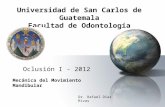 Universidad de San Carlos de Guatemala Facultad de Odontología Oclusión I - 2012 Mecánica del Movimiento Mandibular Dr. Rafael Díaz Rivas.