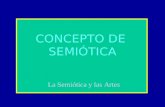 CONCEPTO DE SEMIÓTICA La Semiótica y las Artes. CONCEPTO DE SEMIÓTICA La palabra Semiología deriva de la raíz griega semeîon (signo) y sema (señal), entonces.