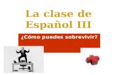 La clase de Español III ¿Cómo puedes sobrevivir?.